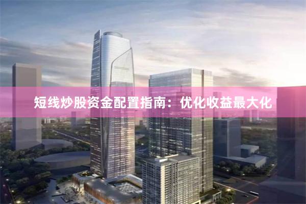 短线炒股资金配置指南：优化收益最大化